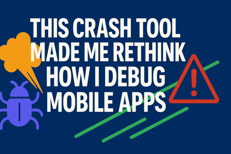 This Crash Tool Made Me Rethink How I Debug Mobile Apps
